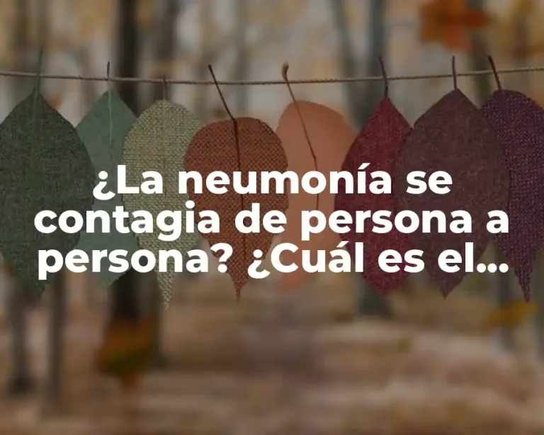 ¿La neumonía se contagia de persona a persona? ¿Cuál es el riesgo de infección?