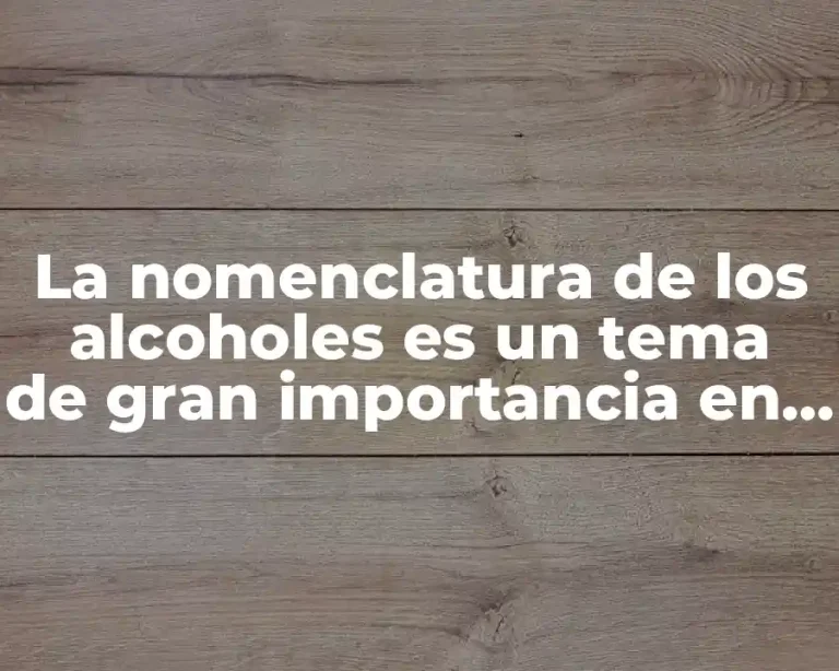 La nomenclatura de los alcoholes es un tema de gran importancia en la química orgánica y es fundamental para cualquier estudiante o profesional de la ciencia. y Significado