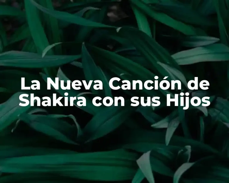 La Nueva Canción de Shakira con sus Hijos