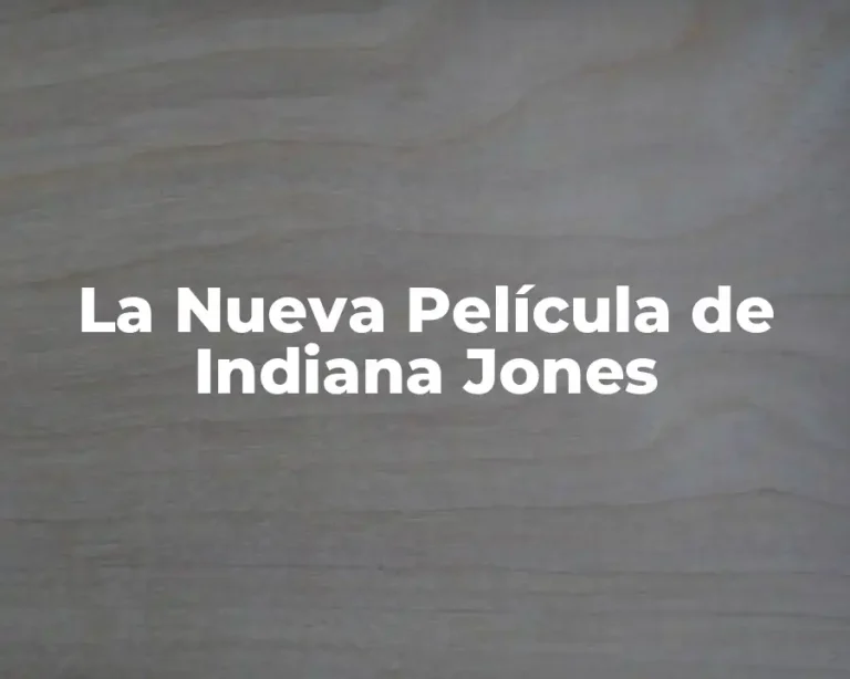 La Nueva Película de Indiana Jones