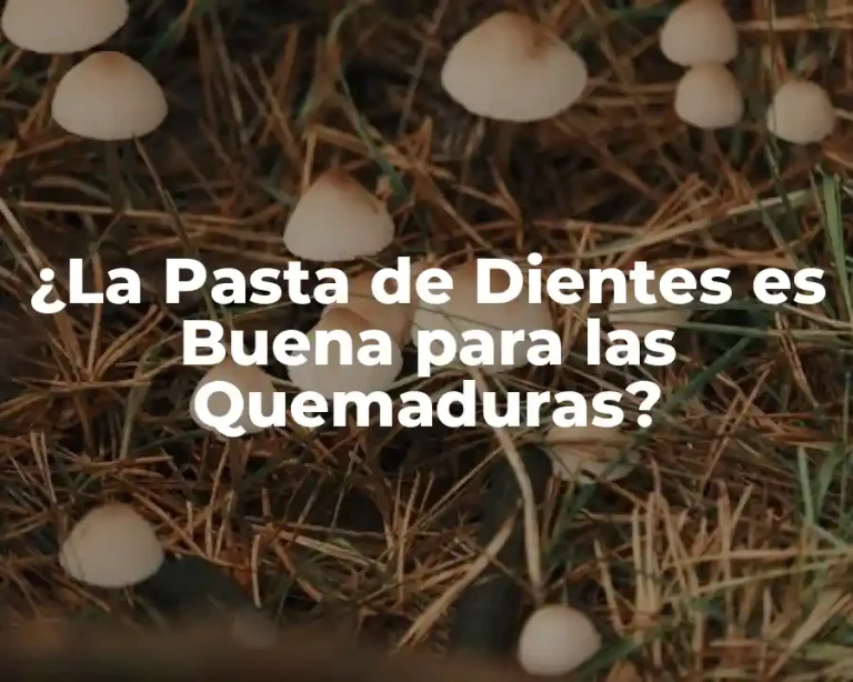 ¿La Pasta de Dientes es Buena para las Quemaduras?