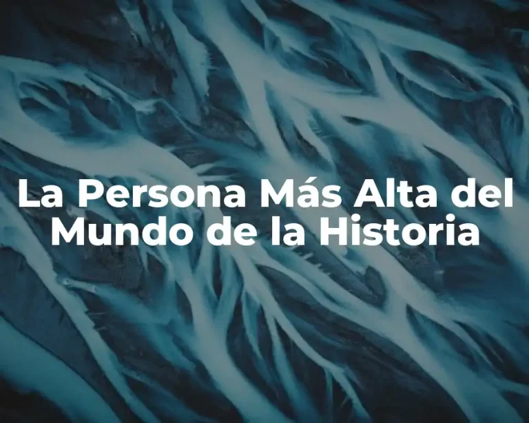La Persona Más Alta del Mundo de la Historia