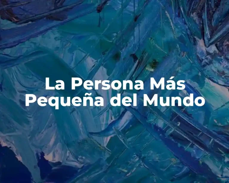 La Persona Más Pequeña del Mundo