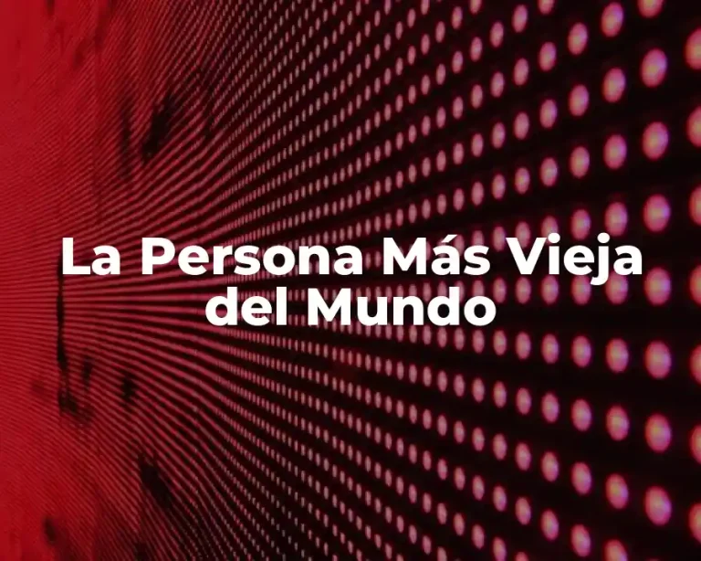 La Persona Más Vieja del Mundo
