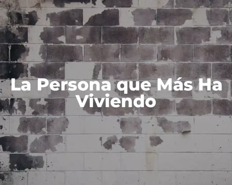 La Persona que Más Ha Viviendo