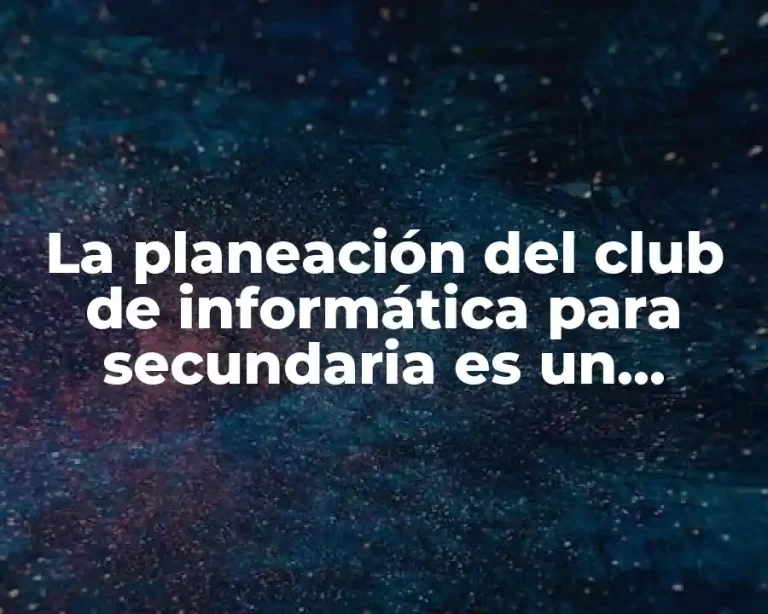 La planeación del club de informática para secundaria es un proceso