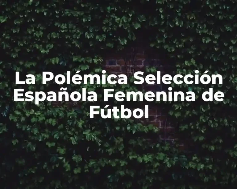 La Polémica Selección Española Femenina de Fútbol