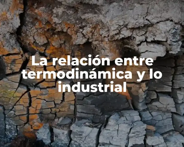 La relación entre termodinámica y lo industrial