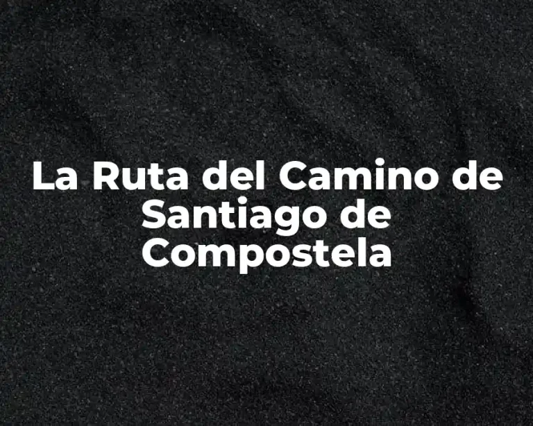 La Ruta del Camino de Santiago de Compostela