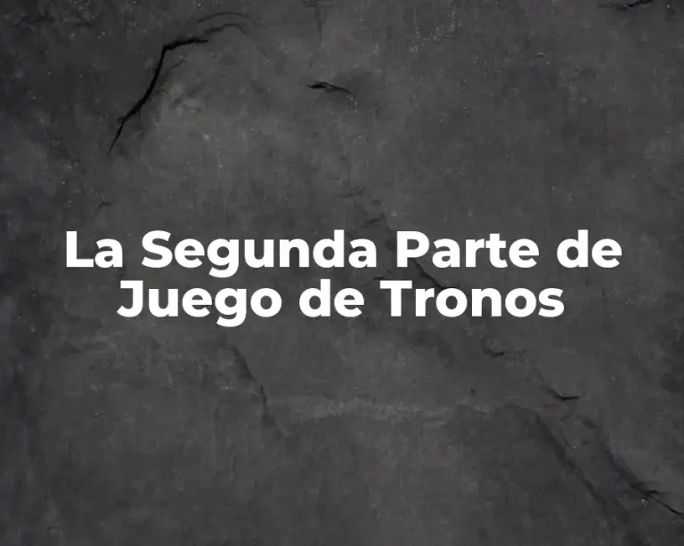 La Segunda Parte de Juego de Tronos