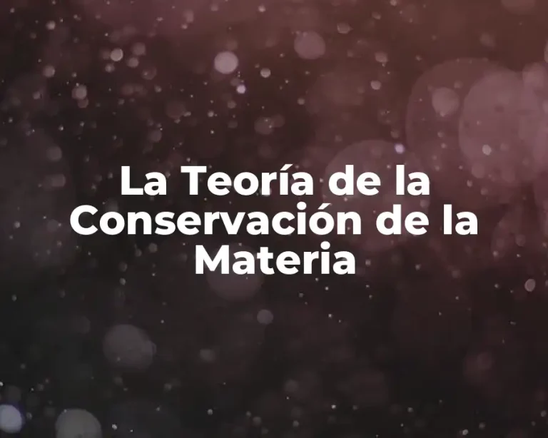 La Teoría de la Conservación de la Materia