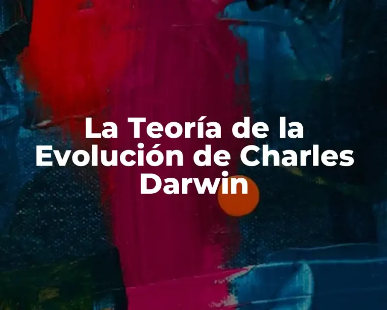 La Teoría de la Evolución de Charles Darwin
