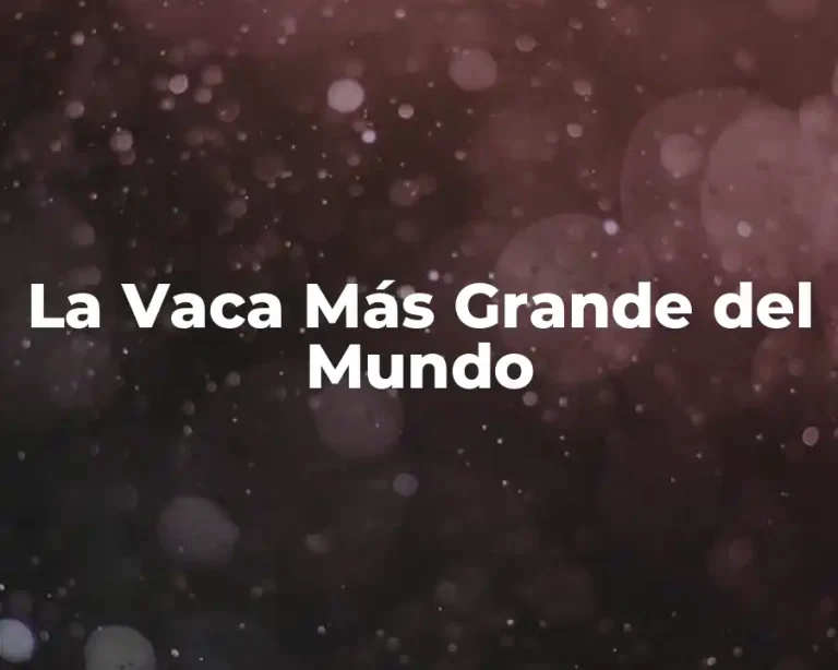 La Vaca Más Grande del Mundo