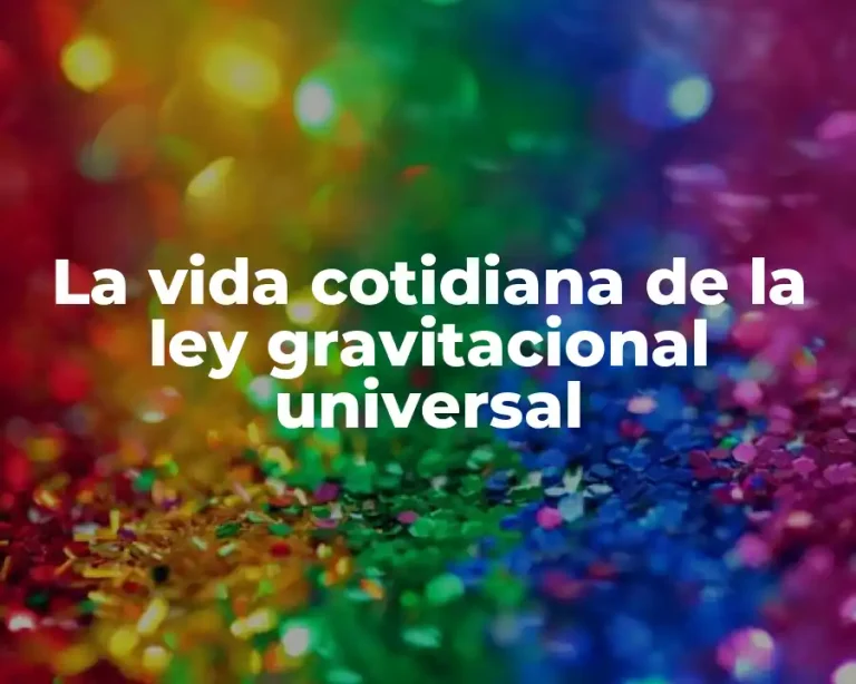 La vida cotidiana de la ley gravitacional universal