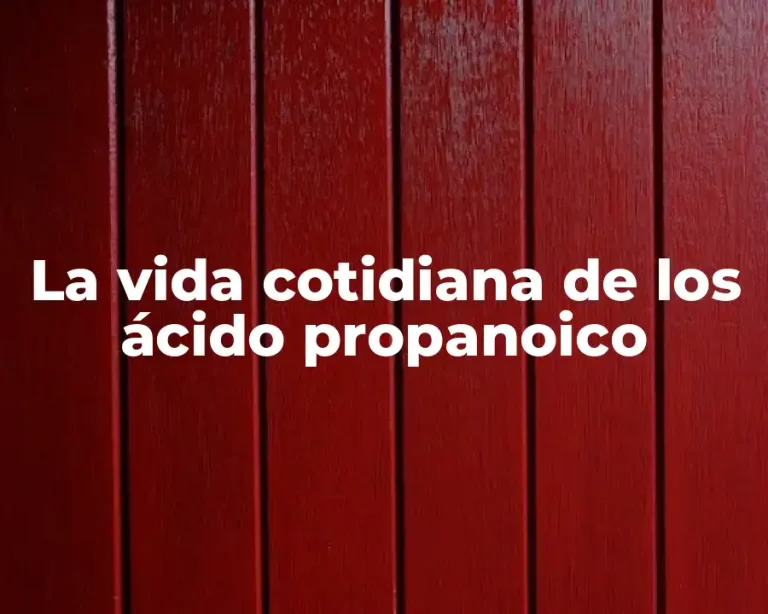 La vida cotidiana de los ácido propanoico
