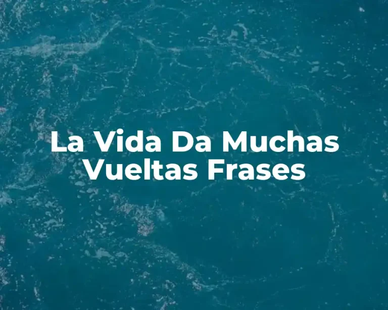 La Vida Da Muchas Vueltas Frases