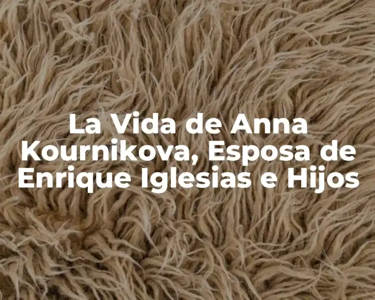 La Vida de Anna Kournikova, Esposa de Enrique Iglesias e Hijos
