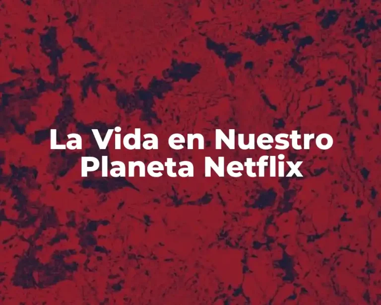 La Vida en Nuestro Planeta Netflix