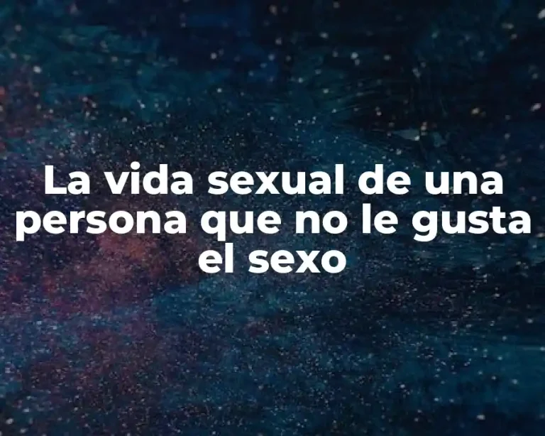 La vida sexual de una persona que no le gusta el sexo
