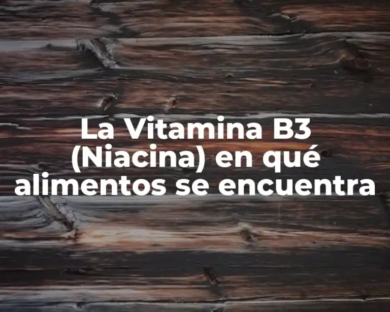 La Vitamina B3 (Niacina) en qué alimentos se encuentra