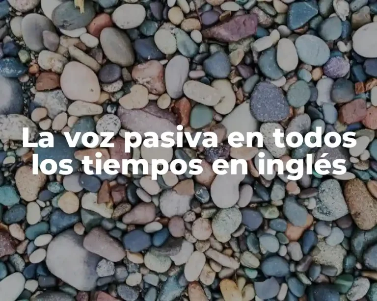 La voz pasiva en todos los tiempos en inglés