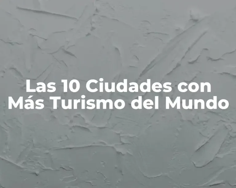 Las 10 Ciudades con Más Turismo del Mundo