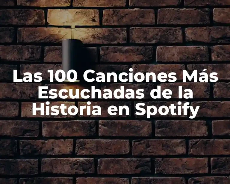 Las 100 Canciones Más Escuchadas de la Historia en Spotify