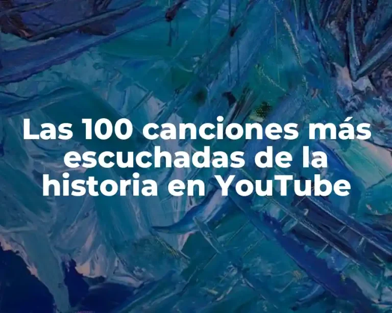 Las 100 canciones más escuchadas de la historia en YouTube