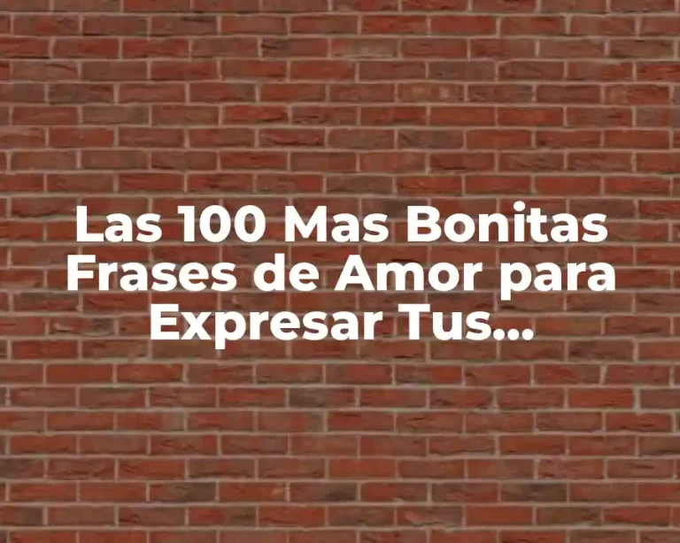 Las 100 Mas Bonitas Frases de Amor para Expresar Tus Sentimientos