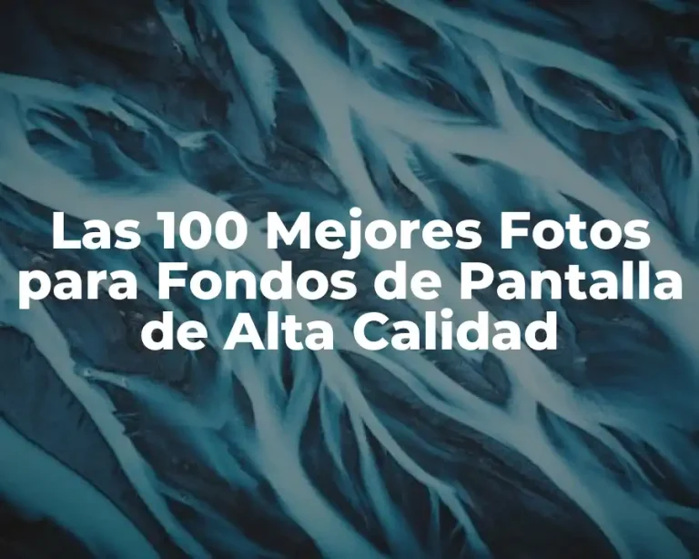 Las 100 Mejores Fotos para Fondos de Pantalla de Alta Calidad