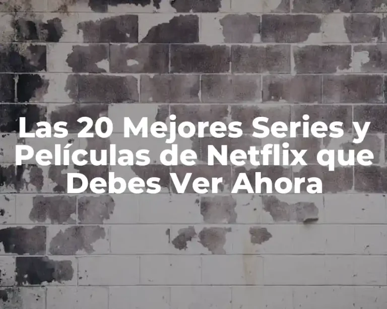 Las 20 Mejores Series y Películas de Netflix que Debes Ver Ahora