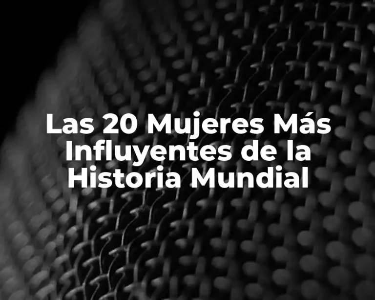 Las 20 Mujeres Más Influyentes de la Historia Mundial