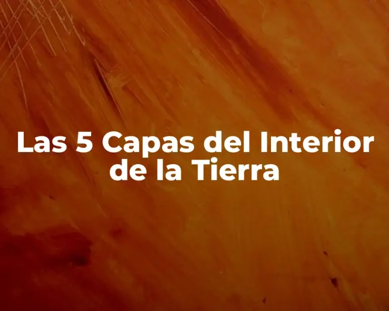 Las 5 Capas del Interior de la Tierra