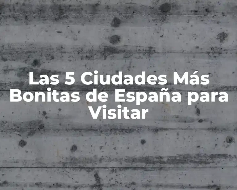 Las 5 Ciudades Más Bonitas de España para Visitar