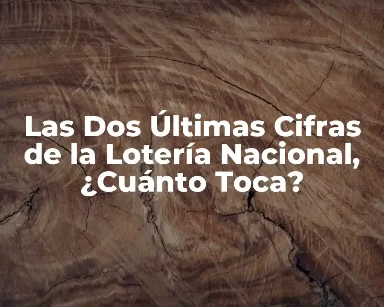 Las Dos Últimas Cifras de la Lotería Nacional, ¿Cuánto Toca?