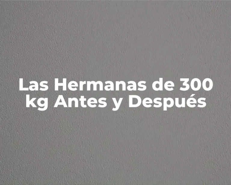 Las Hermanas de 300 kg Antes y Después