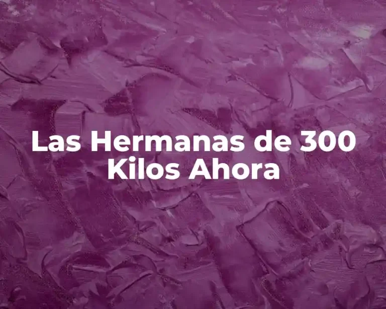 Las Hermanas de 300 Kilos Ahora