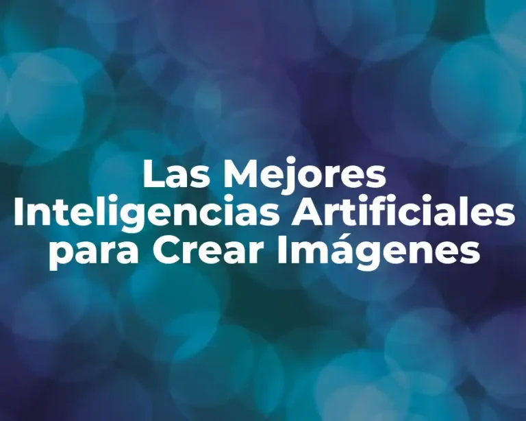 Las Mejores Inteligencias Artificiales para Crear Imágenes