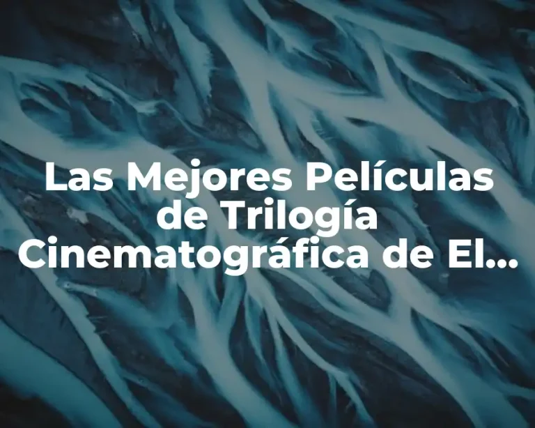 Las Mejores Películas de Trilogía Cinematográfica de El Señor de los Anillos