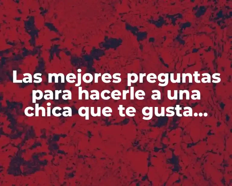 Las mejores preguntas para hacerle a una chica que te gusta (atracción y conquista garantizadas)