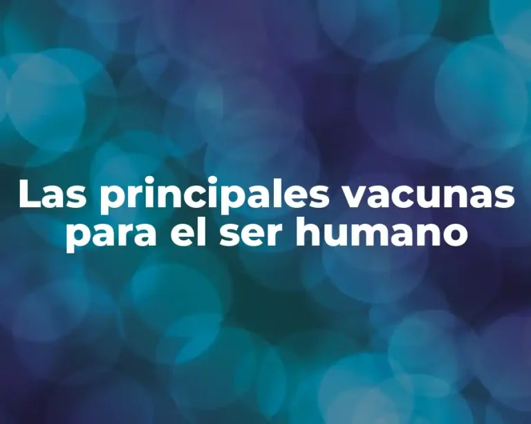 Las principales vacunas para el ser humano