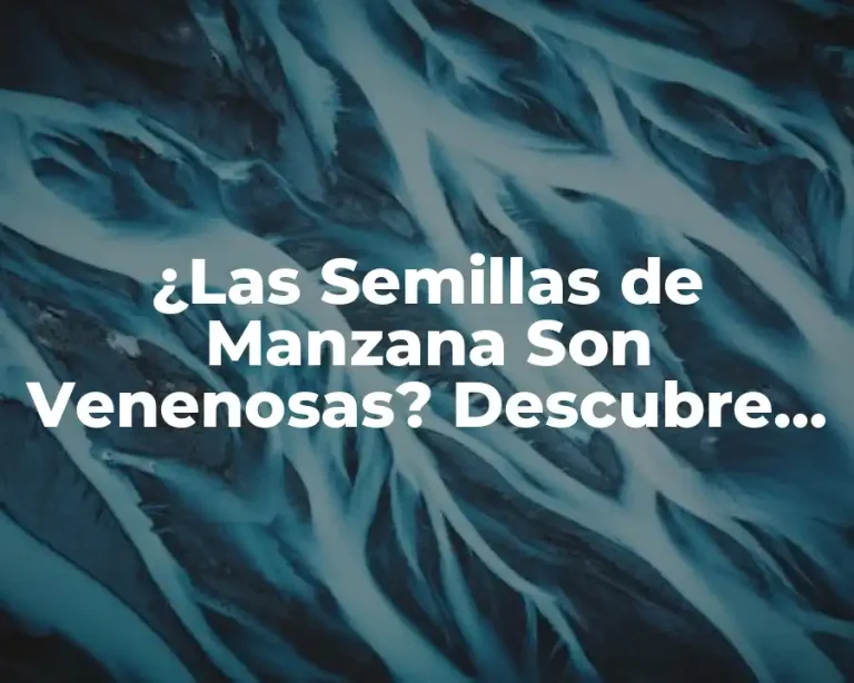 ¿Las Semillas de Manzana Son Venenosas? Descubre la Verdad