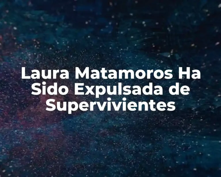 Laura Matamoros Ha Sido Expulsada de Supervivientes