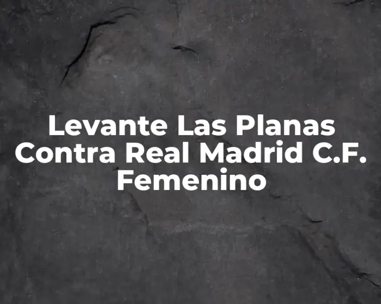 Levante Las Planas Contra Real Madrid C.F. Femenino
