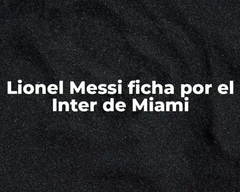 Lionel Messi ficha por el Inter de Miami