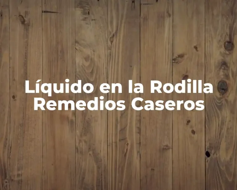 Líquido en la Rodilla Remedios Caseros