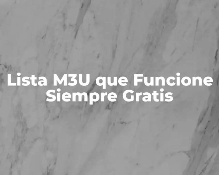 Lista M3U que Funcione Siempre Gratis