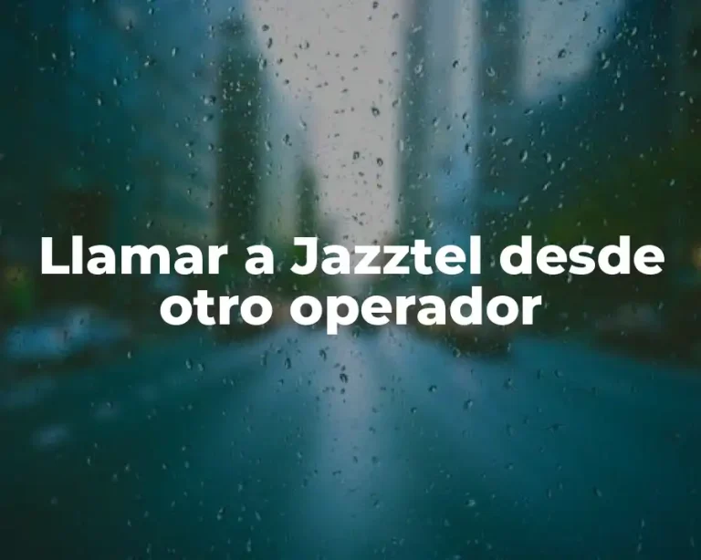 Llamar a Jazztel desde otro operador