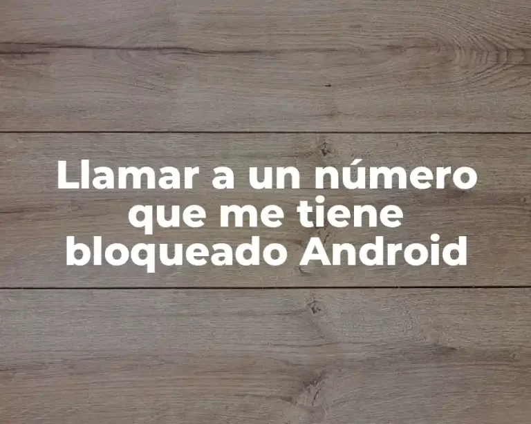 Llamar a un número que me tiene bloqueado Android