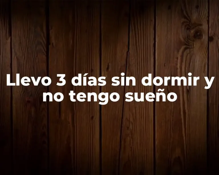 Llevo 3 días sin dormir y no tengo sueño